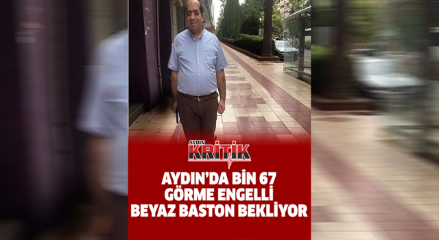 Aydın’da bin 67 görme engelli beyaz baston bekliyor