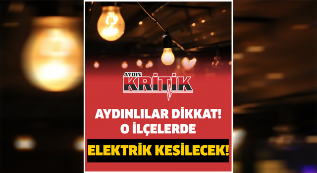 Aydın'da bir çok ilçede elektrik kesilecek