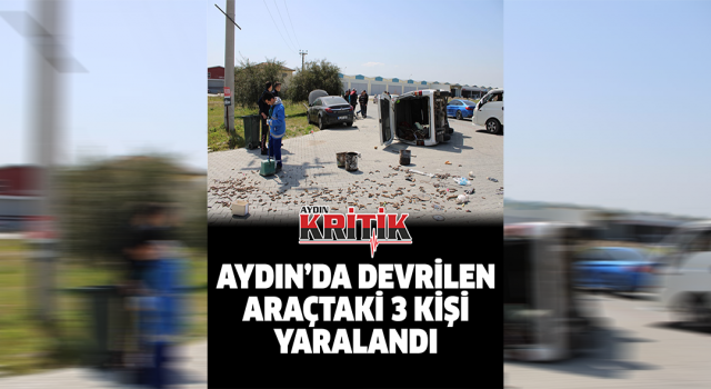 Aydın’da devrilen araçtaki 3 kişi yaralandı