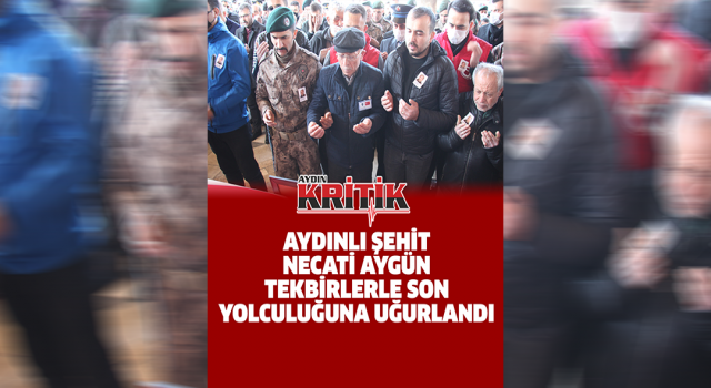 Aydınlı şehit, Necati Aygün, tekbirlerle son yolculuğuna uğurlandı