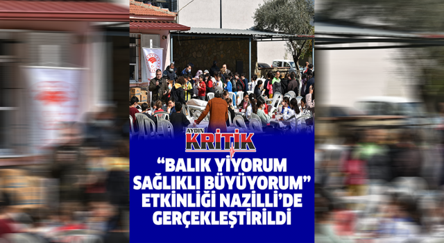 “Balık Yiyorum, Sağlıklı Büyüyorum” etkinliği Nazilli’de gerçekleştirildi