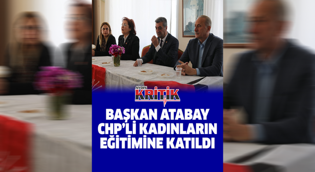 Başkan Atabay, CHP’li kadınların eğitimine katıldı