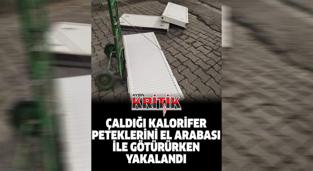 Çaldığı kalorifer peteklerini el arabası ile götürürken yakalandı