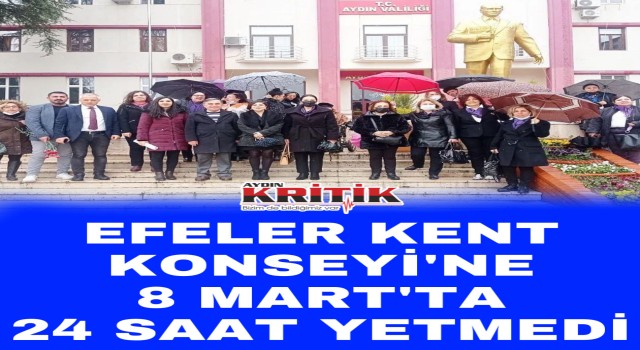 Efeler Kent Konseyi’ne 8 Mart’ta 24 Saat Yetmedi