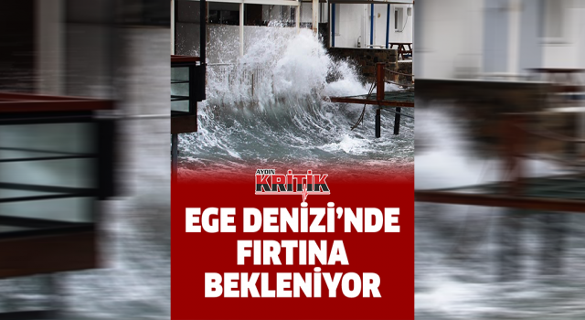 Ege Denizi’nde fırtına bekleniyor