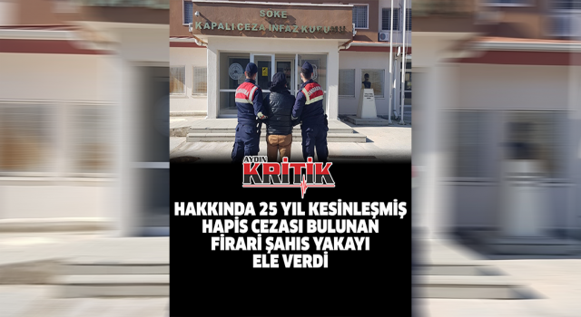 Hakkında 25 yıl kesinleşmiş hapis cezası bulunan firari şahıs yakayı ele verdi