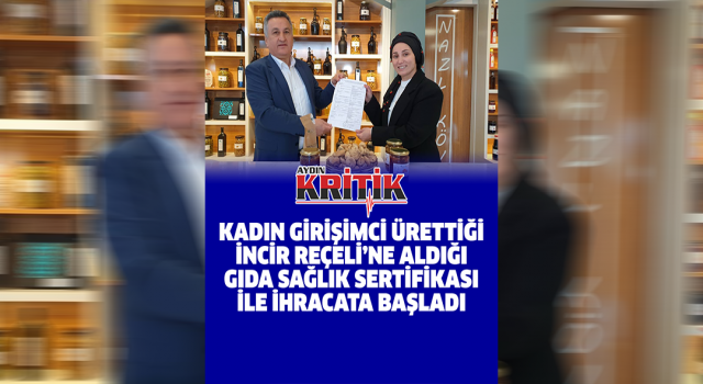 Kadın girişimci ürettiği İncir Reçeli'ne aldığı Gıda Sağlık Sertifikası ile ihracata başladı