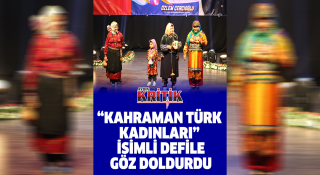 "Kahraman Türk Kadınları" isimli defile göz doldurdu