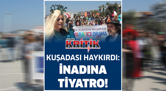 Kuşadası Haykırdı: İnadına Tiyatro!