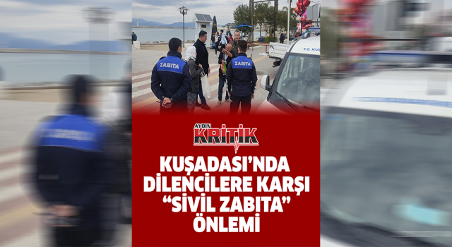 Kuşadası'nda dilencilere karşı "sivil zabıta" önlemi