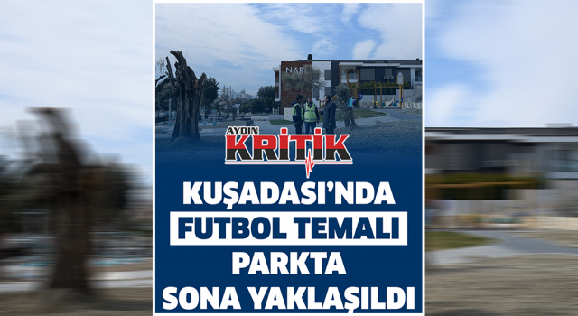 Kuşadası’nda futbol temalı parkta sona yaklaşıldı