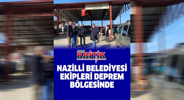 Nazilli Belediyesi ekipleri deprem bölgesinde