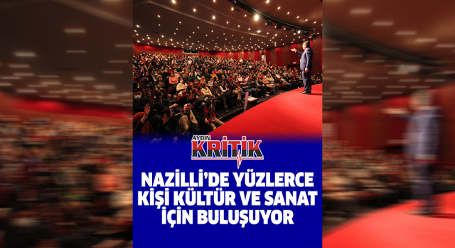 Nazilli’de yüzlerce kişi kültür ve sanat için buluşuyor