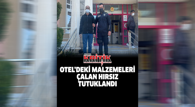 Otel’deki malzemeleri çalan hırsız tutuklandı