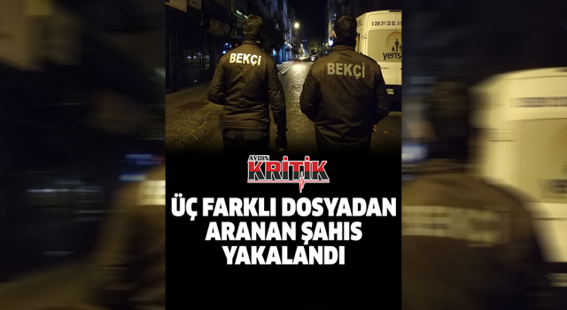 Üç farklı dosyadan aranan şahıs yakalandı