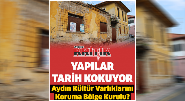 Yapılar tarih kokuyor, Aydın Kültür Varlıklarını Koruma Bölge Kurulu?