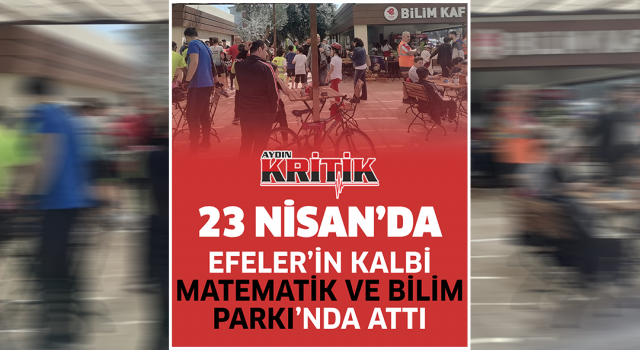 23 Nisan'da Efeler'in kalbi Matematik ve Bilim Parkı'nda attı