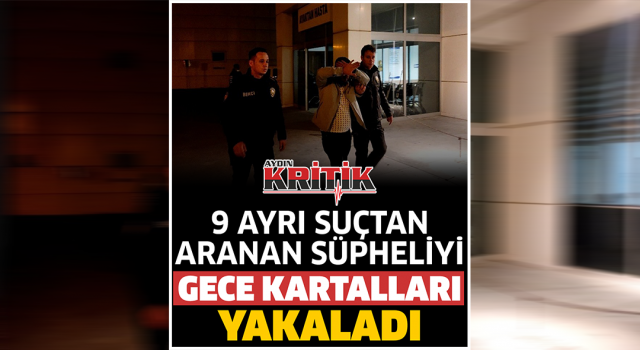 9 ayrı suçtan aranan şüpheliyi gece kartalları yakaladı