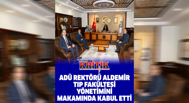 ADÜ Rektörü Aldemir, Tıp Fakültesi yönetimini makamında kabul etti