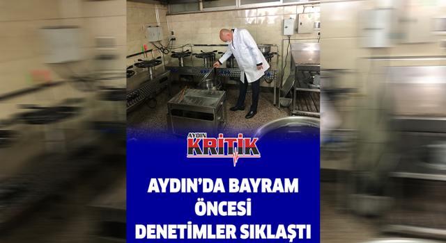 Aydın’da bayram öncesi denetimler sıklaştı