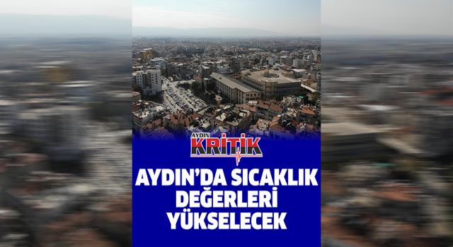 Aydın’da sıcaklık değerleri yükselecek