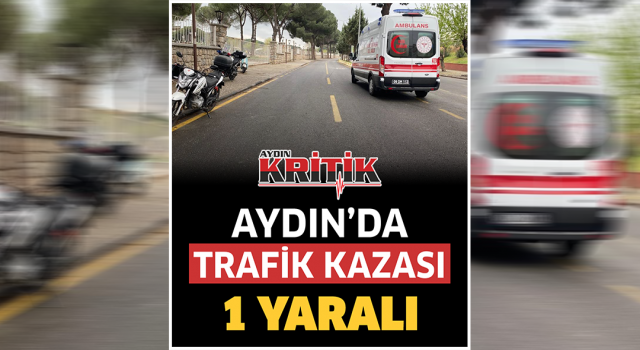 Aydın’da trafik kazası: 1 yaralı