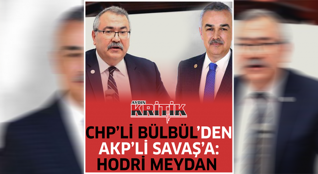 CHP’Lİ BÜLBÜL’DEN AKP’Lİ SAVAŞ’A: HODRİ MEYDAN