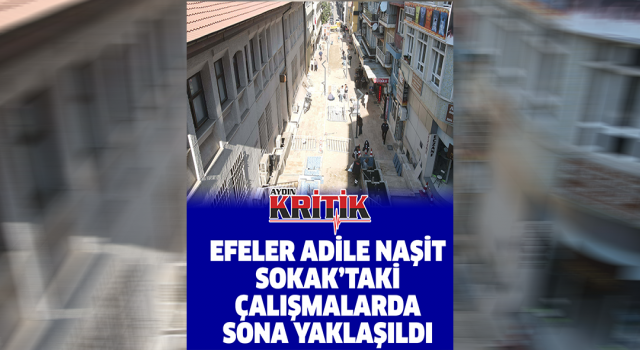 Efeler Adile Naşit Sokak'taki çalışmalarda sona yaklaşıldı