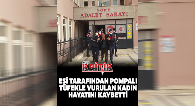 Eşi tarafından pompalı tüfekle vurulan kadın hayatını kaybetti