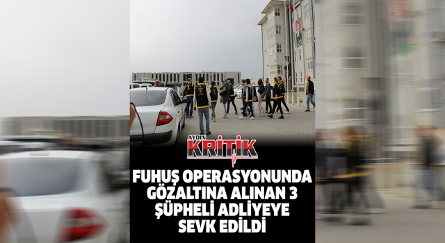 Fuhuş operasyonunda gözaltına alınan 3 şüpheli adliyeye sevk edildi