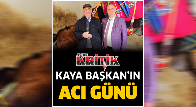 Kaya Başkan'ın acı günü