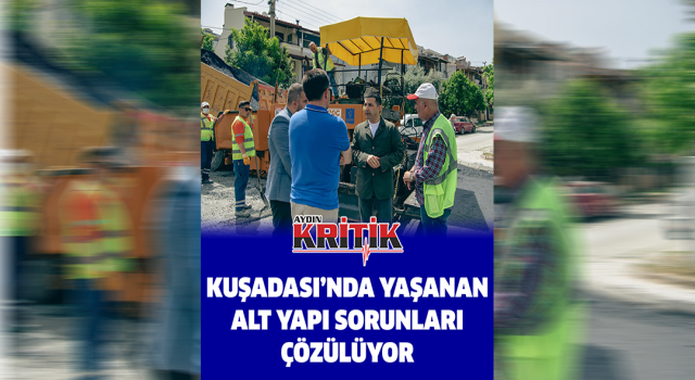 Kuşadası’nda yaşanan alt yapı sorunları çözülüyor