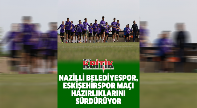 Nazilli Belediyespor, Eskişehirspor maçı hazırlıklarını sürdürüyor