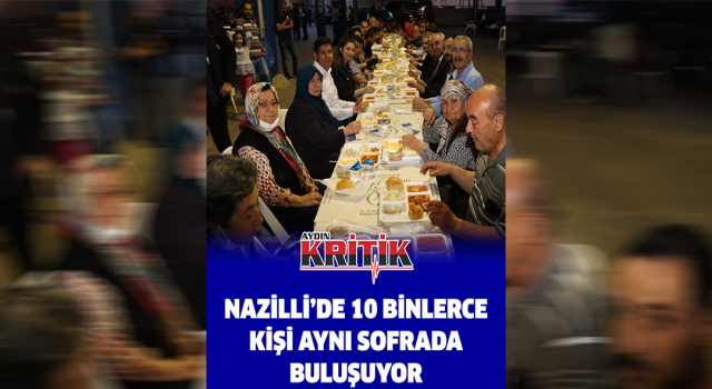 Nazilli’de 10 binlerce kişi aynı sofrada buluşuyor