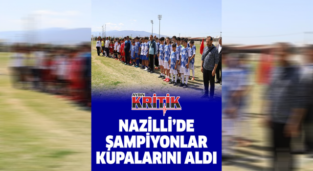 Nazilli'de şampiyonlar kupalarını aldı