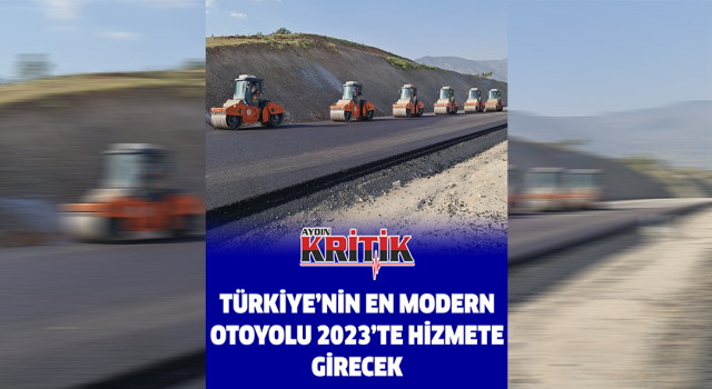 Türkiye’nin en modern otoyolu 2023’te hizmete girecek