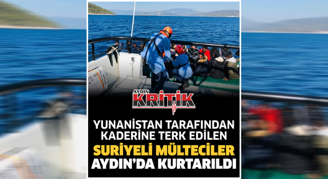 Yunanistan tarafından kaderine terk edilen Suriyeli mülteciler Aydın'da kurtarıldı