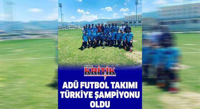 ADÜ Futbol Takımı Türkiye Şampiyonu oldu