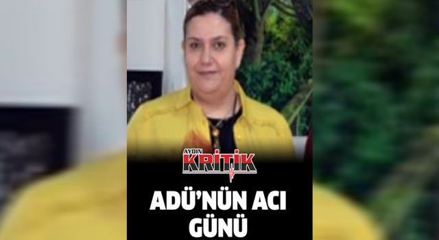 ADÜ'nün acı günü