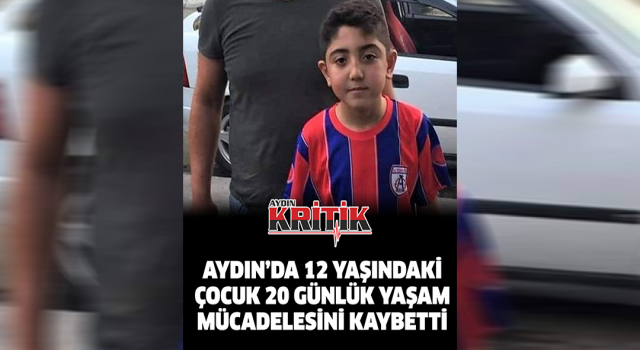 Aydın'da 12 yaşındaki çocuk 20 günlük yaşam mücadelesini kaybetti