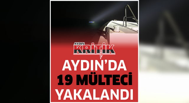 Aydın’da 19 mülteci yakalandı