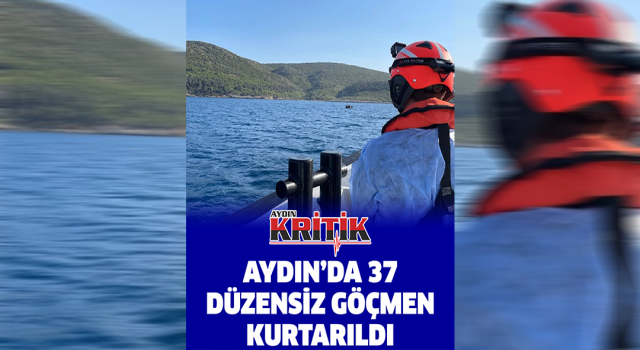 Aydın’da 37 düzensiz göçmen kurtarıldı