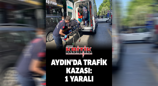 Aydın'da trafik kazası: 1 yaralı