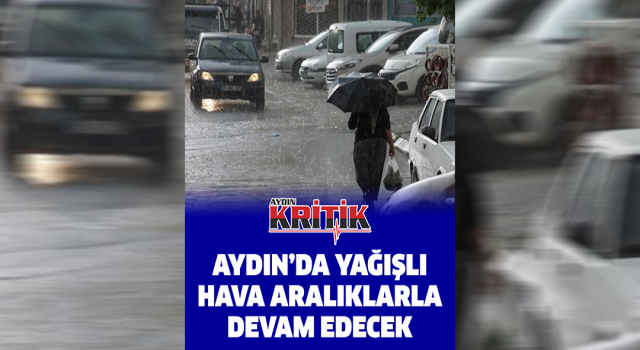 Aydın’da yağışlı hava aralıklarla devam edecek