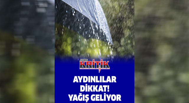 Aydınlılar dikkat! Yağış geliyor