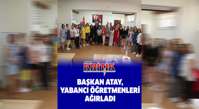 Başkan Atay, yabancı öğretmenleri ağırladı