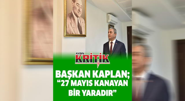 Başkan Kaplan; "27 Mayıs kanayan bir yaradır”