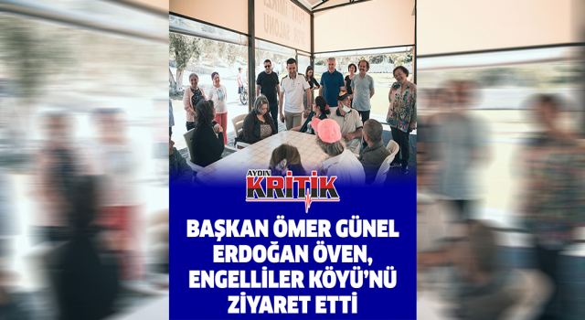 Başkan Ömer Günel Erdoğan Öven, Engelliler Köyü’nü Ziyaret Etti