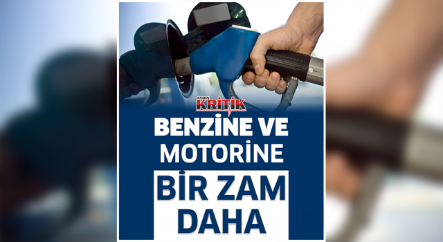 Benzin ve motorine bir zam daha!