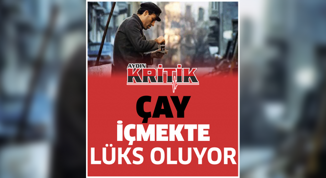 Çay içmekte lüks oluyor